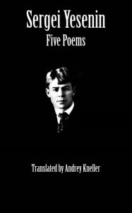 Title: Sergei Yesenin: Five Poems, Author: Andrey Kneller