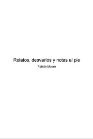 Title: Relatos, desvaríos y notas al pie, Author: Fabián Maero