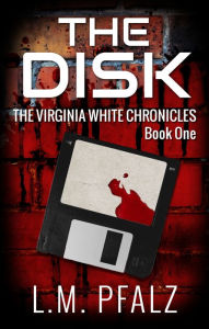 Title: The Disk (The Virginia White Chronicles, Book One), Author: L.M. Pfalz