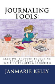 Title: Journaling Tools: Creative, Thought Provoking Prompts, Ideas & Tips (Writing Prompts & Exercises), Author: JanMarie Kelly