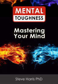 Title: Mental Toughness - Mastering Your Mind, Author: Steve Harris