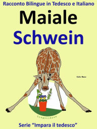 Title: Racconto Bilingue in Italiano e Tedesco: Maiale - Schwein, Author: Colin Hann