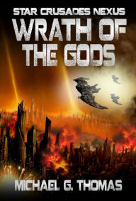 Title: Wrath of the Gods (Star Crusades Nexus, Book 8), Author: Michael G. Thomas