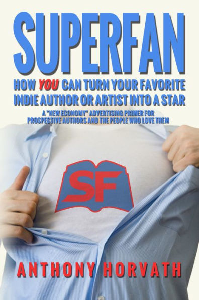 SuperFan: How You Can Turn Your Favorite Indie Author Or Artist Into a Star - A 