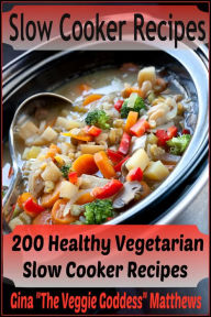 Title: Slow Cooker Recipes: 200 Healthy Vegetarian Slow Cooker Recipes, Author: Gina Matthews