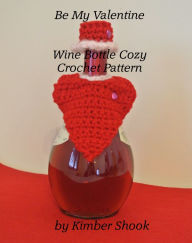 Title: Be My Valentine Wine Bottle Cozy Crochet Pattern, Author: Kimber Shook