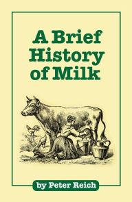 Title: A Brief History of Milk, Author: Peter Reich