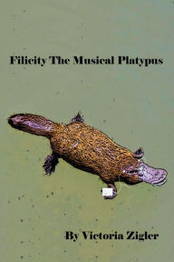 Title: Filicity The Musical Platypus, Author: Victoria Zigler