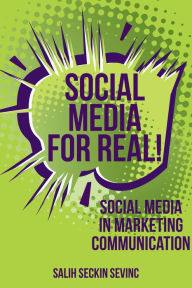 Title: Social Media For Real: Social Media in Marketing Communication, Author: Salih Seckin Sevinc