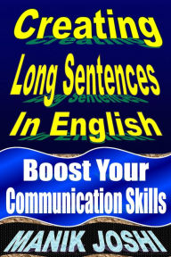 Title: Creating Long Sentences in English: Boost Your Communication Skills, Author: Manik Joshi