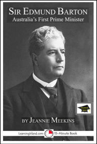 Title: Sir Edmund Barton: Australia's First Prime Minister, Educational Version, Author: Jeannie Meekins