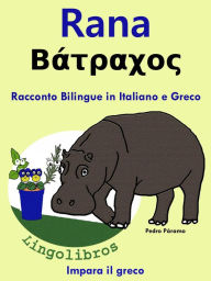 Title: Racconto Bilingue in Italiano e Greco: Rana- Batrachos. Impara il greco, Author: Pedro Paramo