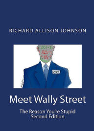 Title: Meet Wally Street. The Reason You're Stupid., Author: Richard Allison Johnson