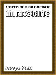 Title: Secrets Of Mind Control: Mirroring, Author: Joseph Starr