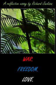 Title: War. Freedom. Love., Author: Richard Jackson