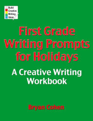 Title: First Grade Writing Prompts for Holidays: A Creative Writing Workbook, Author: Bryan Cohen