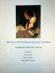 Title: Why You're Not Getting the Hair Color You Want: A Consumers Guide to Hair Coloring, Author: Sherrie Lee