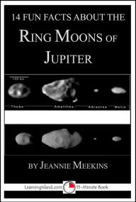 Title: 14 Fun Facts About the Ring Moons of Jupiter: Educational Version, Author: Jeannie Meekins