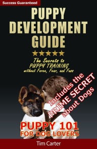 Title: Puppy Development Guide: Puppy 101: The Secrets to Puppy Training Without Force, Fear, and Fuss!, Author: Tim Carter