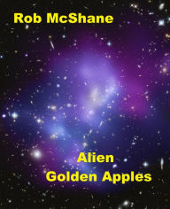 Title: Alien Golden Apples, Author: Rob McShane