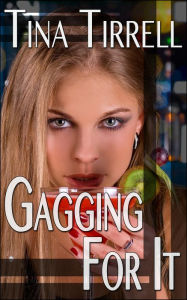 Title: Gagging for It ~Her Insatiable Oral Appetite~, Author: Tina Tirrell