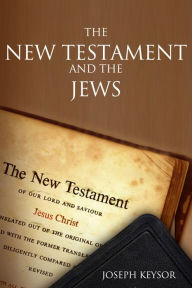 Title: The New Testament and the Jews, Author: Joseph Keysor