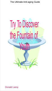 Title: Try to Discover the Fountain of Youth, Author: Donald Lamp