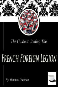 Title: The Guide to Joining the French Foreign Legion, Author: Matt Dudman