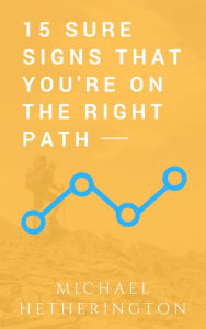 Title: 15 Sure Signs That You Are On The Right Path, Author: Michael Hetherington