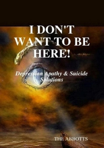 I Don't Want to Be Here: Depression Apathy & Suicide Solutions