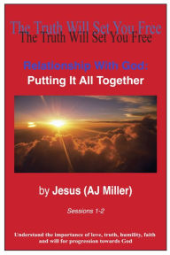 Title: Relationship with God: Putting it all Together Sessions 1-2, Author: Jesus (AJ Miller)