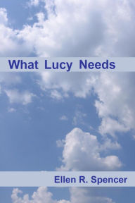 Title: What Lucy Needs, Author: Ellen R. Spencer