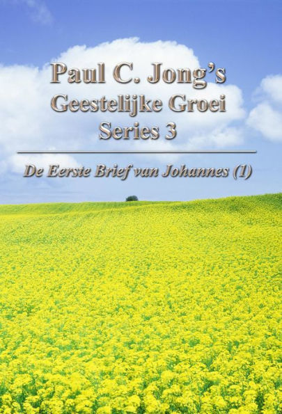 Paul C. Jong's Geestelijke Groei Series 3 : De Eerste Brief van Johannes (I)