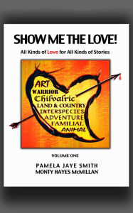 Title: Show Me the Love! All Kinds of Love for All Kinds of Stories: Volume One, Author: Pamela Jaye Smith