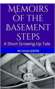 Title: Memoirs of the Basement Steps, Author: Lucas Gentry