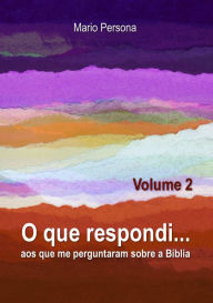 Title: O que respondi aos que me perguntaram sobre a Biblia: Vol. 2, Author: Mario Persona