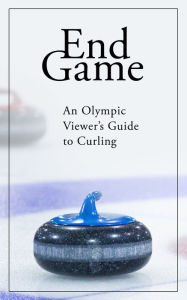 Title: End Game: An Olympic Viewer's Guide to Curling, Author: Kevin Palmer