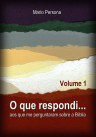 Title: O que respondi aos que me perguntaram sobre a Biblia: Vol. 1, Author: Mario Persona