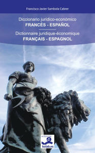 Title: Diccionario jurídico-económico Francés-Español / Dictionnaire juridique-économique Français-Espagnol, Author: Francisco Javier Sambola Cabrer