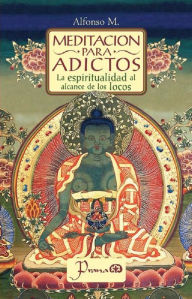 Title: Meditación para adictos. La espiritualidad al alcance de los locos, Author: Alfonso M.