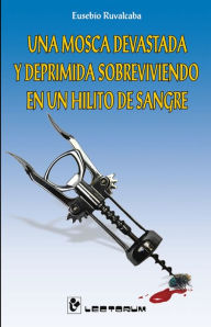 Title: Una mosca devastada y deprimida sobreviviendo en un hilo de sangre, Author: Eusebio Ruvalcaba