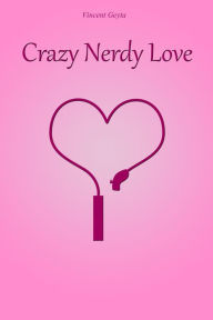 Title: Crazy Nerdy Love, Author: Vincent Geyta