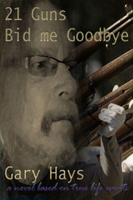 Title: 21 Guns Bid me Goodbye, Author: Gary Hays