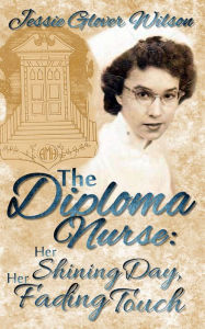 Title: The Diploma Nurse: Her Shining Day; Her Fading Touch, Author: Jessie Glover Wilson