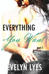 Title: Everything You Want 1, Author: Evelyn Lyes