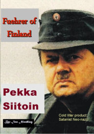 Title: Pekka Siitoin; Cold War product, Satanist Neo-Nazi Fuehrer of Finland, Author: Iiro Nordling