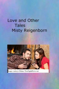 Title: Love and Other Tales, Author: Misty Reigenborn