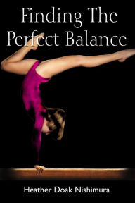 Title: Finding The Perfect Balance, Author: Heather Doak Nishimura