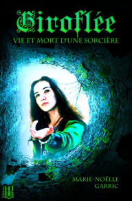 Title: Giroflée: Vie et mort d'une sorcière, Author: Marie-Noëlle Garric