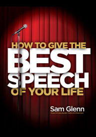 Title: How to Give the Best Speech of Your Life, Author: Sam Glenn